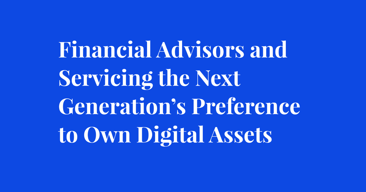Article image - Financial Advisors and Servicing the Next Generation’s Preference to Own Digital Assets